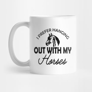 Horse - I prefer hanging out with my horses Mug